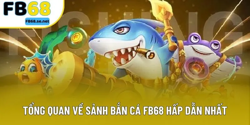 Tổng quan về sảnh bắn cá FB68 hấp dẫn nhất Tổng quan về sảnh bắn cá FB68 hấp dẫn nhất