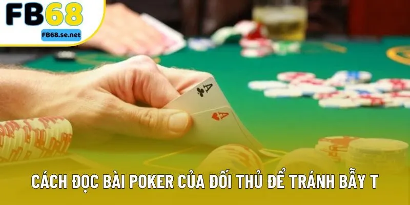 Cách đọc bài Poker của đối thủ để tránh bẫy tâm lý