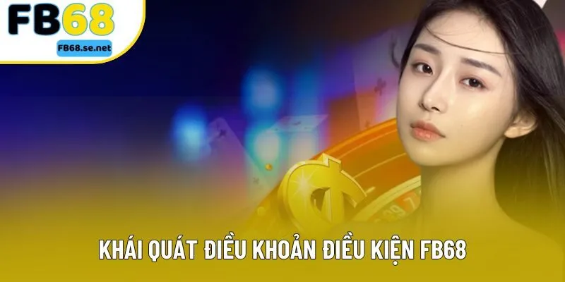 Khái quát điều khoản điều kiện FB68 Khái quát điều khoản điều kiện FB68