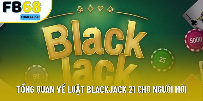 Tổng quan về luật Blackjack 21 cho người mới