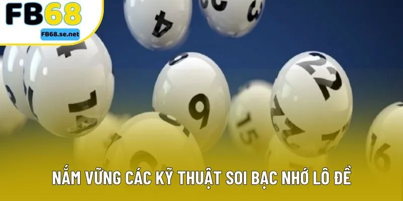 Nắm vững các kỹ thuật soi bạc nhớ lô đề