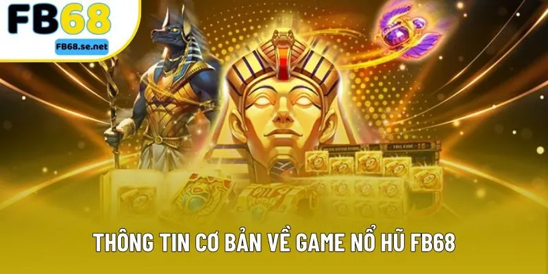 Thông tin cơ bản về game nổ hũ FB68 Thông tin cơ bản về game nổ hũ FB68