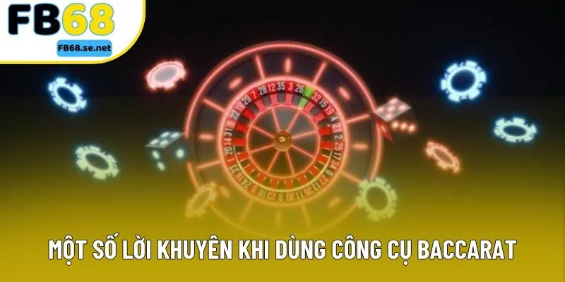 Một số lời khuyên khi dùng công cụ Baccarat