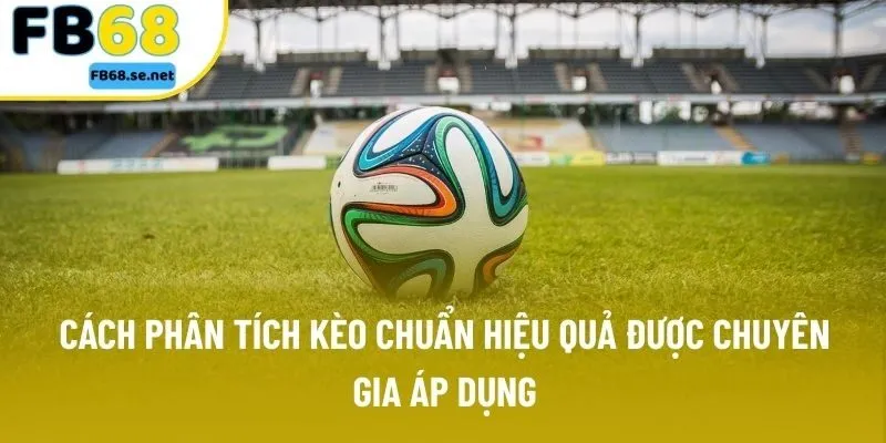 Cách phân tích kèo chuẩn hiệu quả được chuyên gia áp dụng Cách phân tích kèo chuẩn hiệu quả được chuyên gia áp dụng