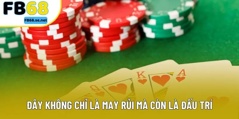 Đây không chỉ là may rủi mà còn là đấu trí